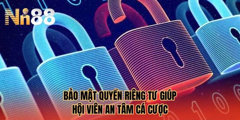 Bảo mật quyền riêng tư giúp hội viên an tâm cá cược