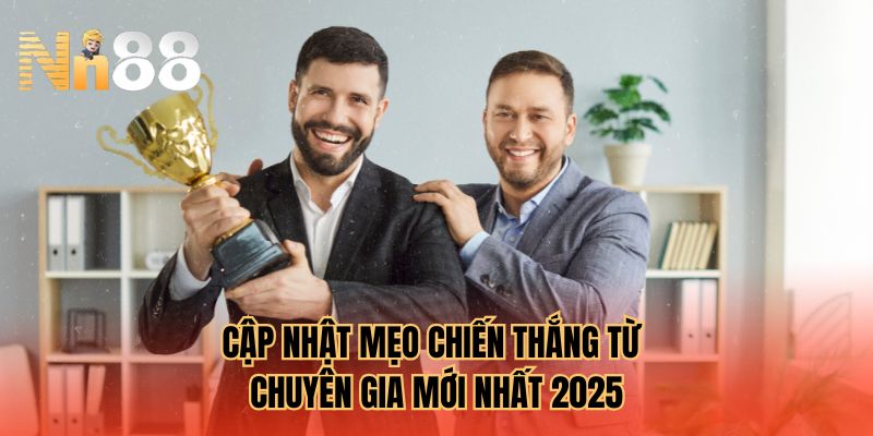 Cập nhật mẹo chiến thắng từ chuyên gia mới nhất 2025