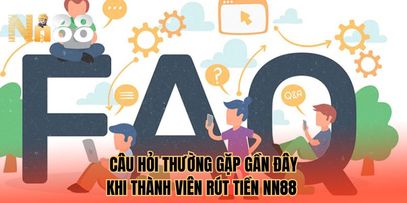 Câu hỏi thường gặp gần đây khi thành viên rút tiền NN88