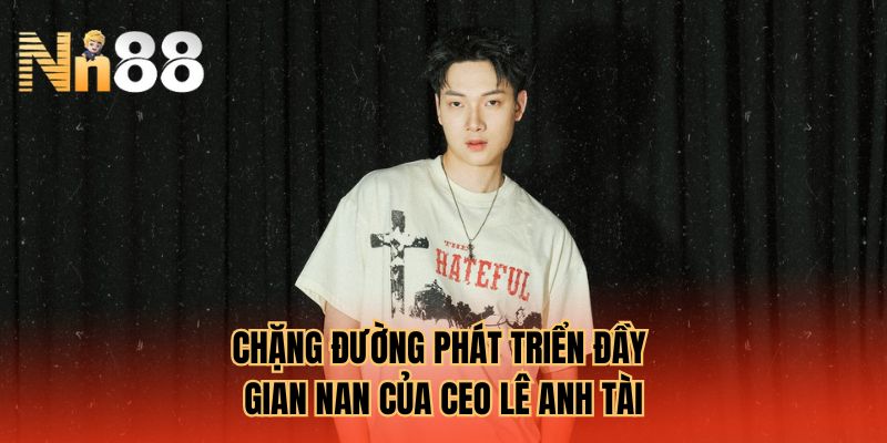 Chặng đường phát triển đầy gian nan của CEO Lê Anh Tài