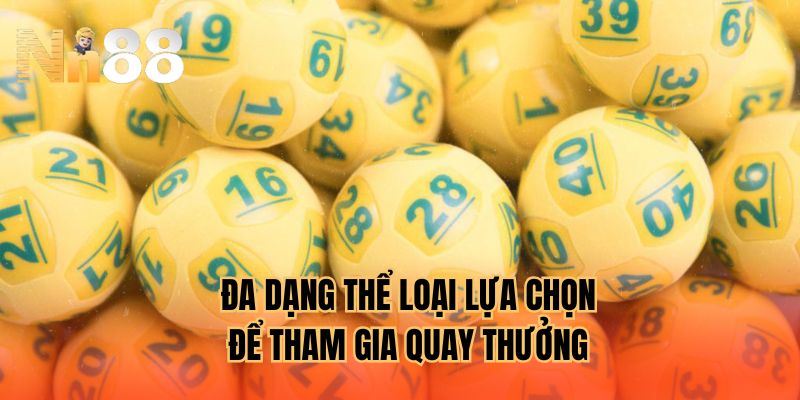 Đa dạng thể loại lựa chọn để tham gia quay thưởng