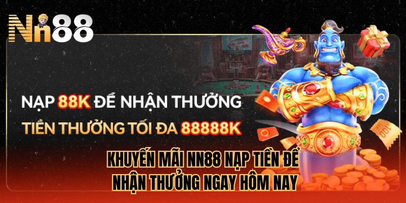 Khuyến mãi NN88 nạp tiền để nhận thưởng ngay hôm nay