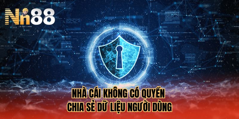 Nhà cái không có quyền chia sẻ dữ liệu người dùng