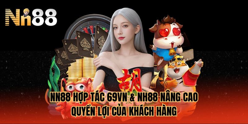 NN88 Hợp Tác 69VN & NH88 nâng cao quyền lợi của khách hàng