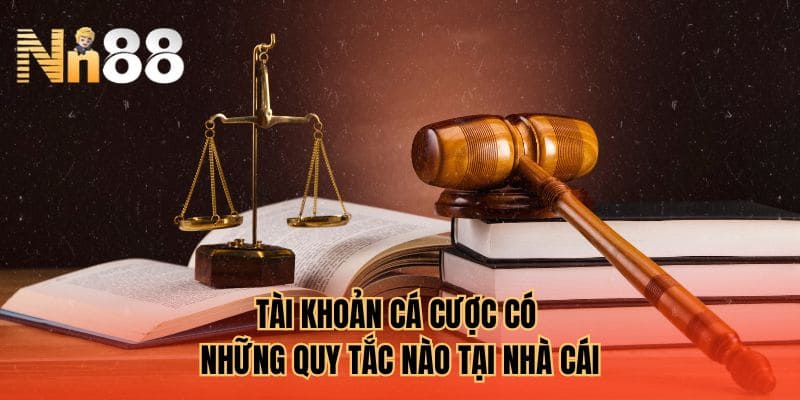 Tài khoản cá cược có những quy tắc nào tại nhà cái