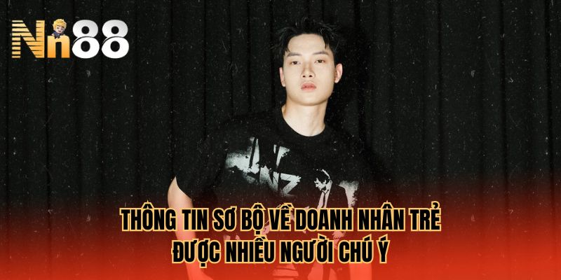 Thông tin sơ bộ về doanh nhân trẻ được nhiều người chú ý