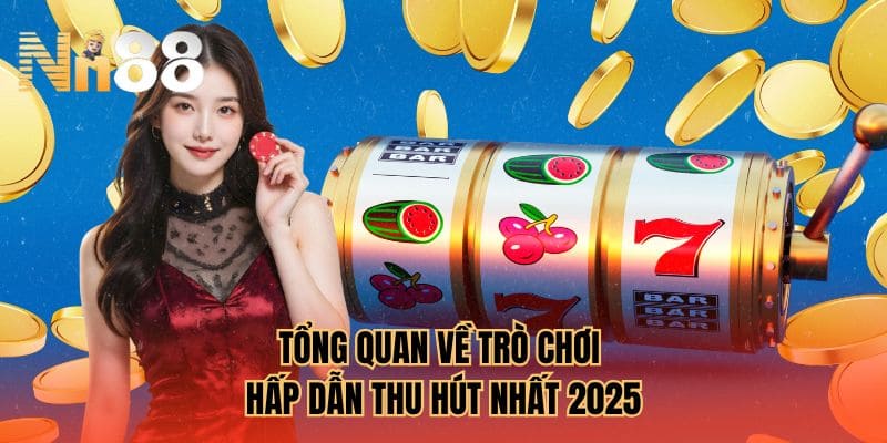 Tổng quan về trò chơi hấp dẫn thu hút nhất 2025