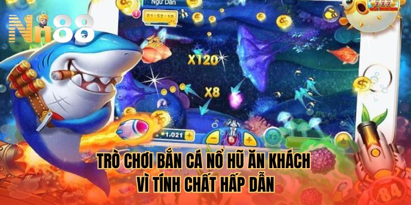 Trò chơi bắn cá nổ hũ ăn khách vì tính chất hấp dẫn 