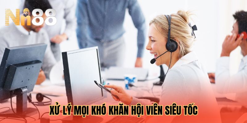 Xử lý mọi khó khăn hội viên siêu tốc