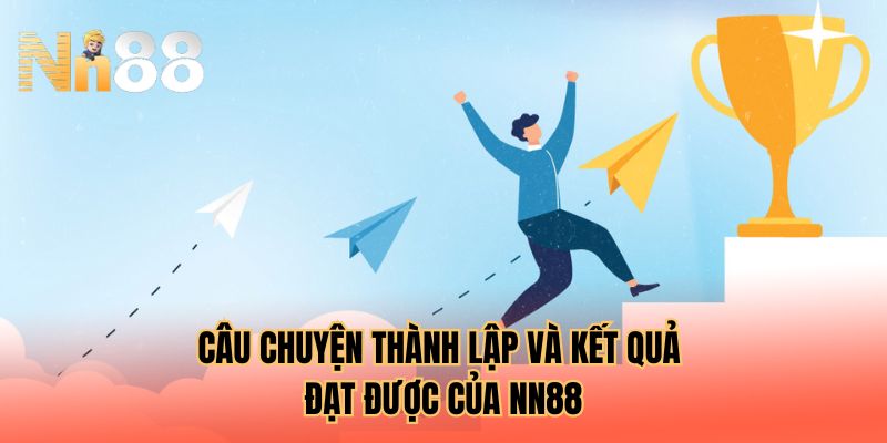 Câu chuyện thành lập và kết quả đạt được của NN88