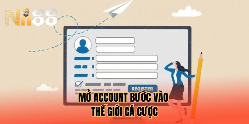 Mở account bước vào thế giới cá cược