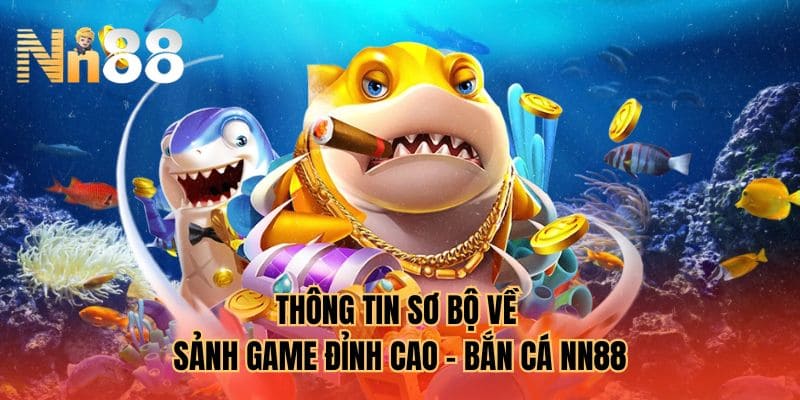 Thông tin sơ bộ về sảnh game đỉnh cao - Bắn cá NN88